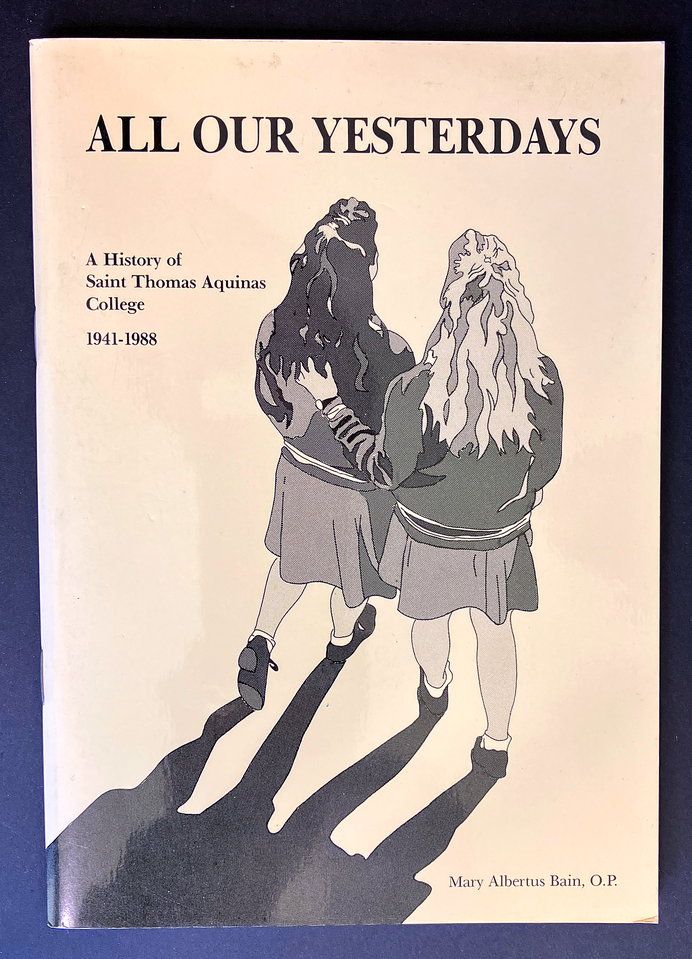 All Our Yesterdays: A History of Saint Thomas Aquinas College 1941-1988 by Mary Albertus Bain