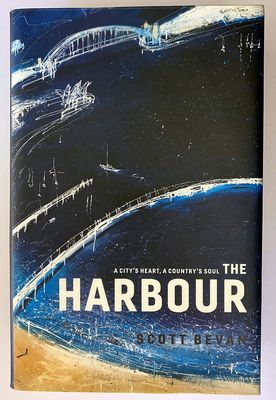 The Harbour: A City&#39;s Heart, a Country&#39;s Soul by Scott Bevan
