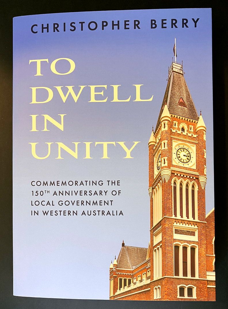 To Dwell in Unity: Commemorating the 150th Anniversary of Local Government in Western Australia by Christopher Berry
