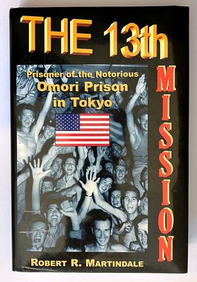 The 13th Mission: The Saga of a POW Camp - Omori, Tokyo by Robert R Martindale