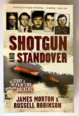 Shotgun and Standover: The Story of the Painters and Dockers by James Morton and Russell Robinson