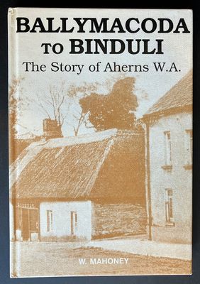 Ballymacoda to Binduli: The Story of Aherns WA by W Mahoney