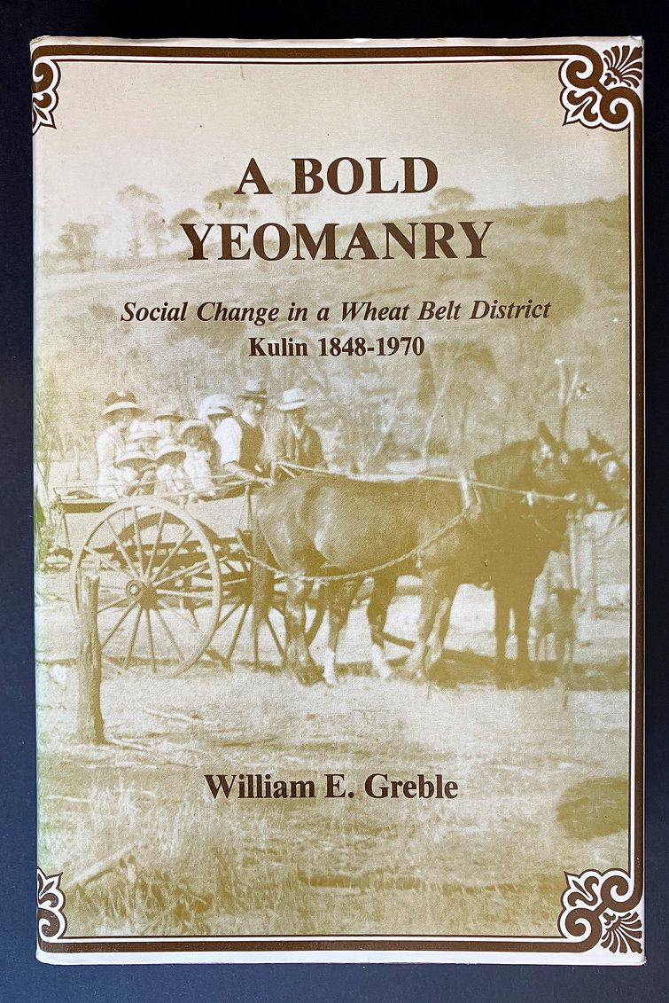 A Bold Yeomanry: Social Change in a Wheat Belt [Wheatbelt] District: Kulin 1848-1970 by William E Greble