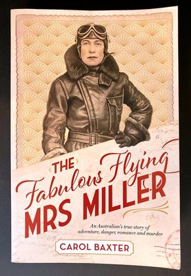 The Fabulous Flying Mrs Miller: An Australian&#39;s True Story of Adventure, Danger, Romance and Murder by Carol Baxter