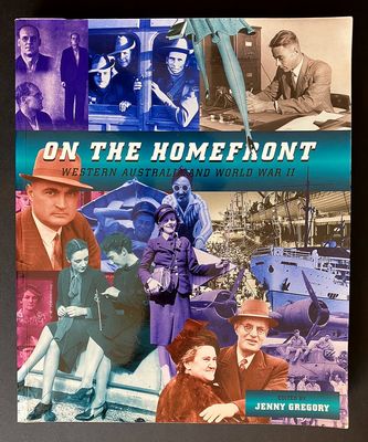 On the Homefront: Western Australia and World War II edited by Jenny Gregory