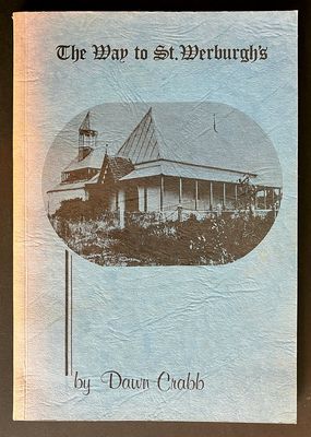 The Way to St Werburgh&#39;s: A Short History of the Life and Times of George Edward Egerton-Warburton Founder of St Werburgh&#39;s, Mt Barker, Western Australia by Dawn Crabb