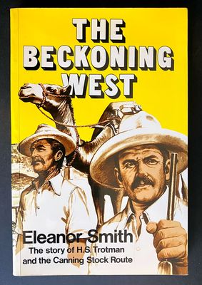 The Beckoning West: The Story of H S Trotman and the Canning Stock Route by Eleanor Smith