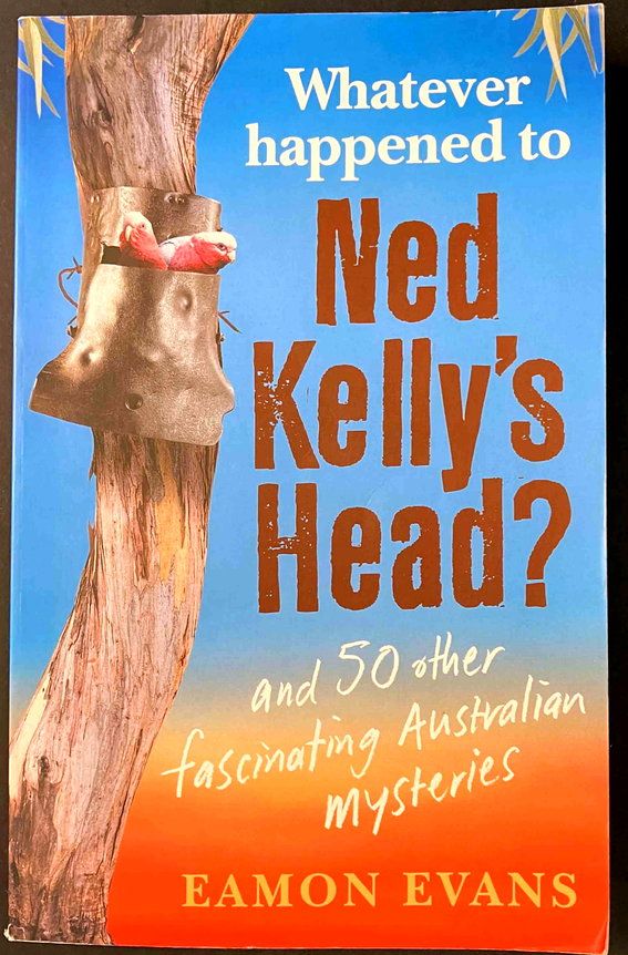 Whatever Happened to Ned Kelly&#39;s Head? : And 50 Other Fascinating Australian Mysteries by Eamon Evans