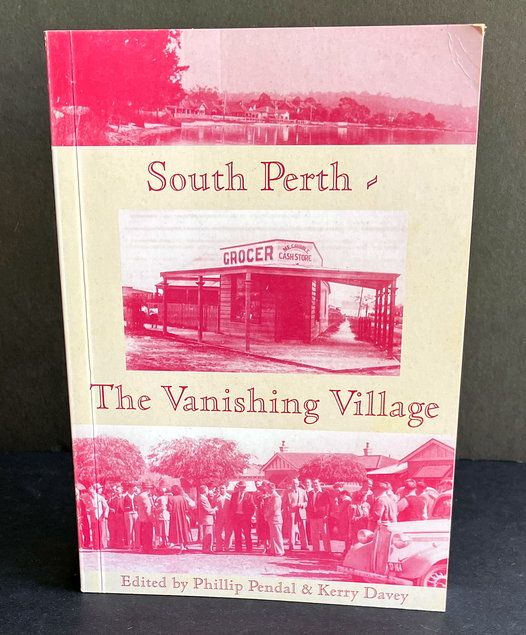 South Perth: The Vanishing Village edited by Phillip Pendal and Kerry Davey