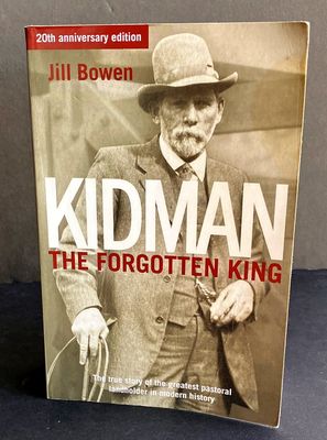Kidman: The Forgotten King: The True Story of the Greatest Pastoral Landholder in Modern History by Jill Bowen