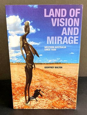 Land of Vision and Mirage: Western Australia Since 1826 by Geoffrey Bolton