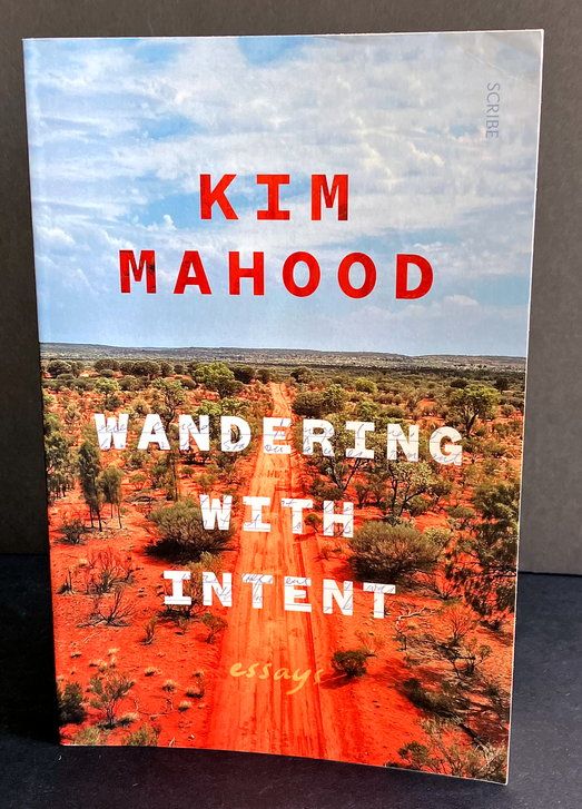 Wandering with Intent: Essays by Kim Mahood