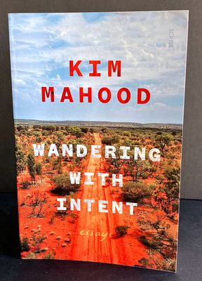 Wandering with Intent: Essays by Kim Mahood