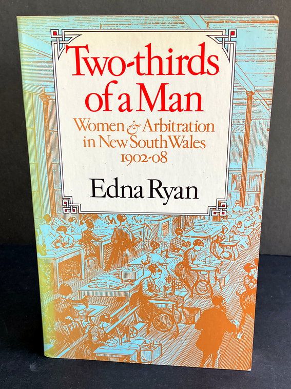 Two-Thirds of a Man: Women &amp; Arbitration in New South Wales, 1902–08 by Edna Ryan