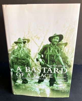 A Bastard of a Place: The Australians in Papua: Kokoda by Milne Bay by Peter Brune