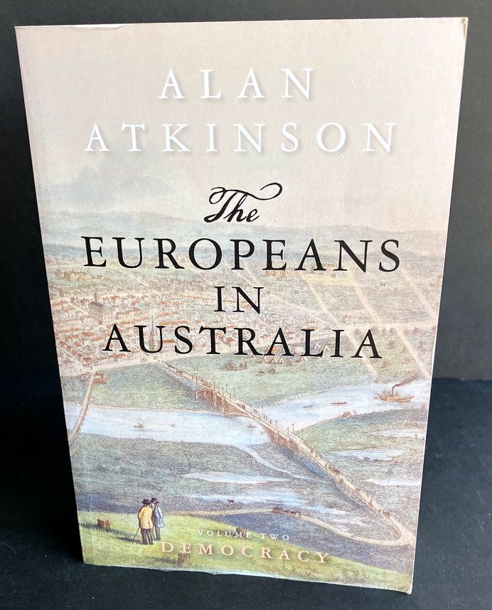 The Europeans in Australia: Volume Two: Democracy by Alan Atkinson