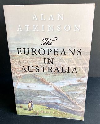 The Europeans in Australia: Volume Two: Democracy by Alan Atkinson