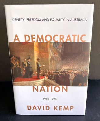 A Democratic Nation: Identity, Freedom and Equality in Australia 1901-1925 [Australian Liberalism Book 3] by David Kemp