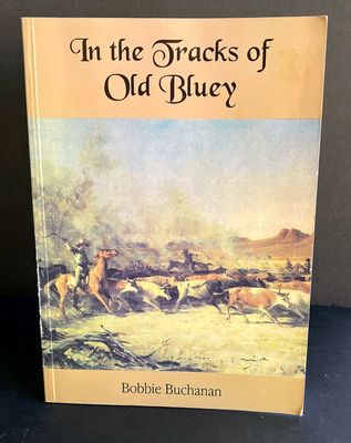 In the Tracks of Old Bluey: The Life Story of Nat Buchanan by Bobbie Buchanan