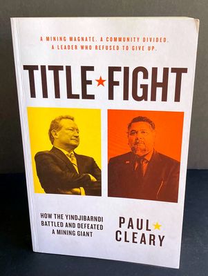 Title Fight: How the Yindjibarndi Battled and Defeated a Mining Giant by Paul Cleary
