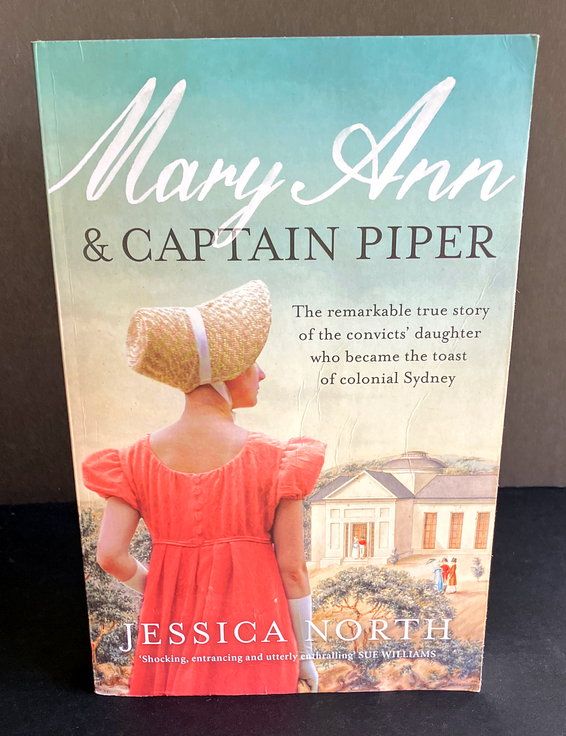 Mary Ann and Captain Piper: The Remarkable True Story of the Convicts&#39; Daughter Who Became the Toast of Colonial Sydney by Jessica North