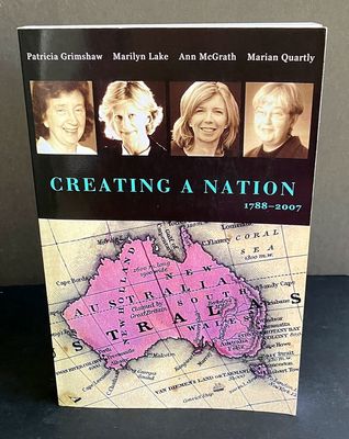 Creating a Nation: 1788-2007 by Patricia Grimshaw, Marilyn Lake, Ann McGrath and Marian Quartly