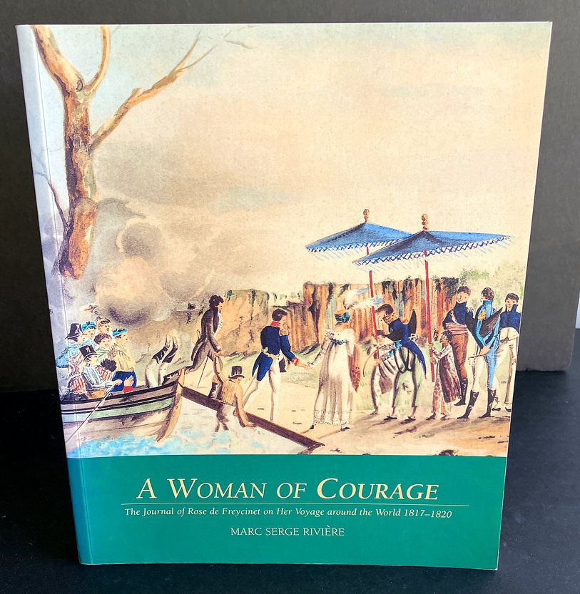 A Woman of Courage: The Journal of Rose De Freycinet on Her Voyage Around the World 1817–1820 translated and editedon Her Voyage Around the World 1817–1820 translated and edited by Marc Serge Rivière