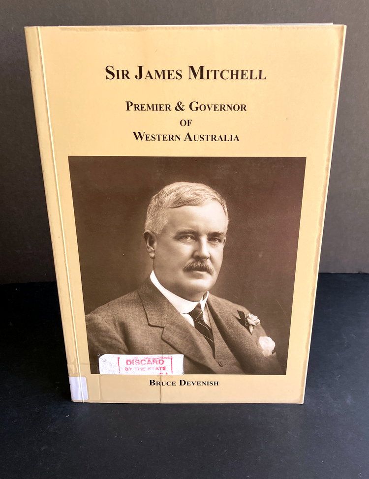 Sir James Mitchell: Premier &amp; Governor of Western Australia by Bruce Devenish
