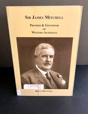 Sir James Mitchell: Premier &amp; Governor of Western Australia by Bruce Devenish