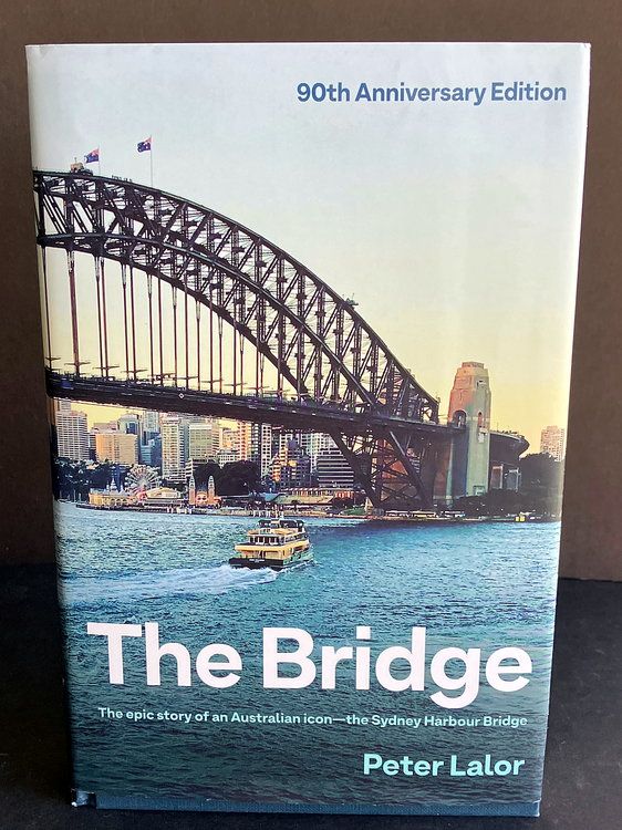 The Bridge: The Epic Story of an Australian Icon - The Sydney Harbour Bridge by Peter Lalor - 90th Anniversary Edition
