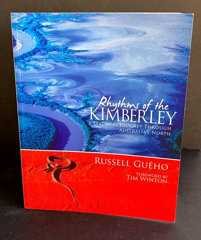 Rhythms of the Kimberley: A Seasonal Journey Through Australia&#39;s North Russell Gueho with foreword by Tim Winton