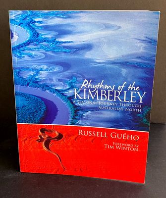 Rhythms of the Kimberley: A Seasonal Journey Through Australia&#39;s North Russell Gueho with foreword by Tim Winton