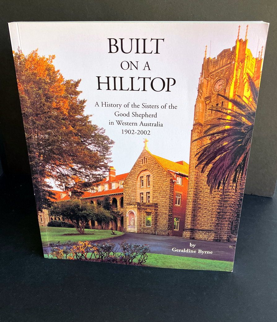 Built on a Hilltop: A History of the Sisters of the Good Shepherd in Western Australia, 1902-2002 by Geraldine Byrne