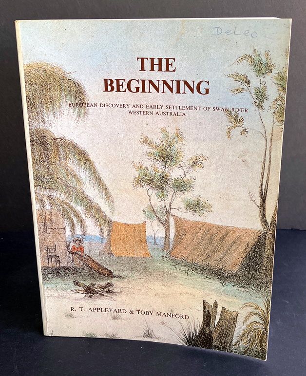 The Beginning: European Discovery and Early Settlement of the Swan River Western Australia by R T Appleyard and Toby Manford