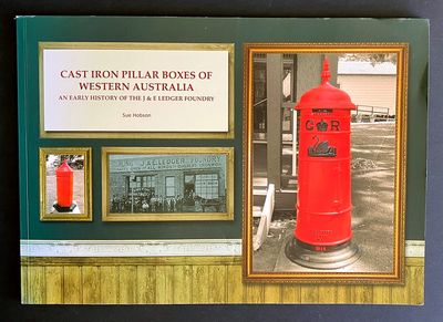 Cast Iron Pillar Boxes of Western Australia: An Early History of the J &amp; E Ledger Foundry by Sue Hobson