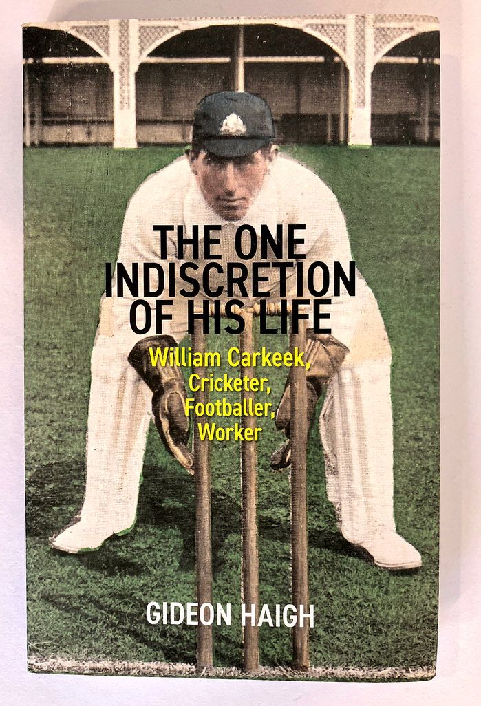 The One Indiscretion of His Life: William Carkeek, Cricketer, Footballer, Worker by Gideon Haigh