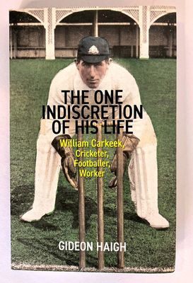 The One Indiscretion of His Life: William Carkeek, Cricketer, Footballer, Worker by Gideon Haigh