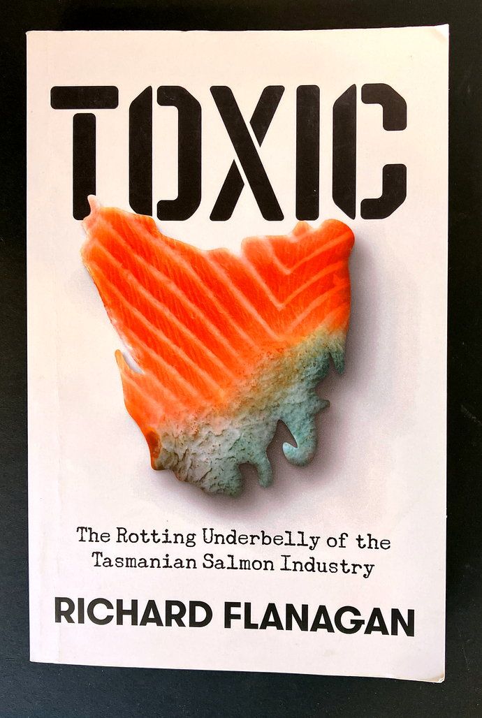 Toxic: The Rotting Underbelly of the Tasmanian Salmon Industry by Richard Flanagan