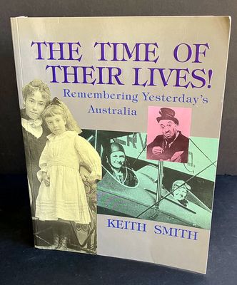 The Time of Their Lives: Remembering Yesterday&#39;s Australia by Keith Smith
