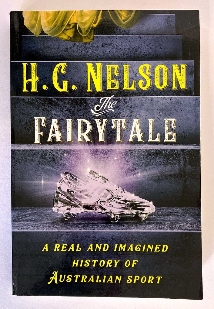 The Fairytale: A Real and Imagined History of Australian Sport by H G Nelson