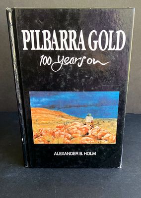 Pilbarra Gold - 100 Years On: The Experiences of a Family and Their Friends on a Goldfield in the North West of Western Australia During the Nineteen-Eighties by Alexander B Holm