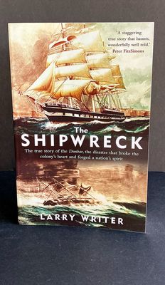 The Shipwreck: The True Story of the Dunbar, the Disaster That Broke the Colony’s Heart and Forged a Nation’s Spirit by Larry Writer