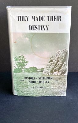 They Made Their Destiny: History of Settlement of the Shire of Harvey 1829-1929 by A C Staples