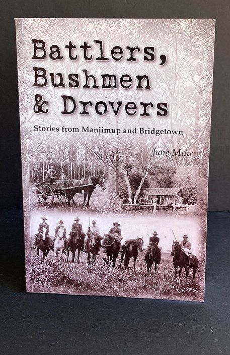 Battlers, Bushmen and Drovers: Stories from Manjimup and Bridgetown by Jane Muir