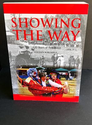 Showing the Way: Bridgetown Agricultural Show: 130 Years of Resilience by Colleen M Russell