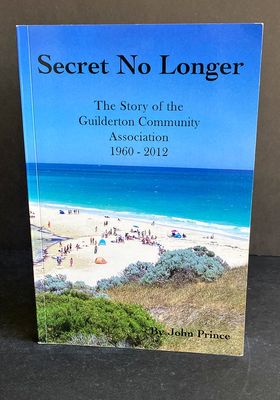 Secret No Longer: The Story of the Guilderton Community Association 1960-2012 by John Prince