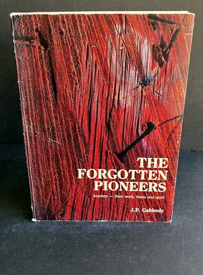 The Forgotten Pioneers: Axemen, Their Work, Times and Sport by J P Gabbedy