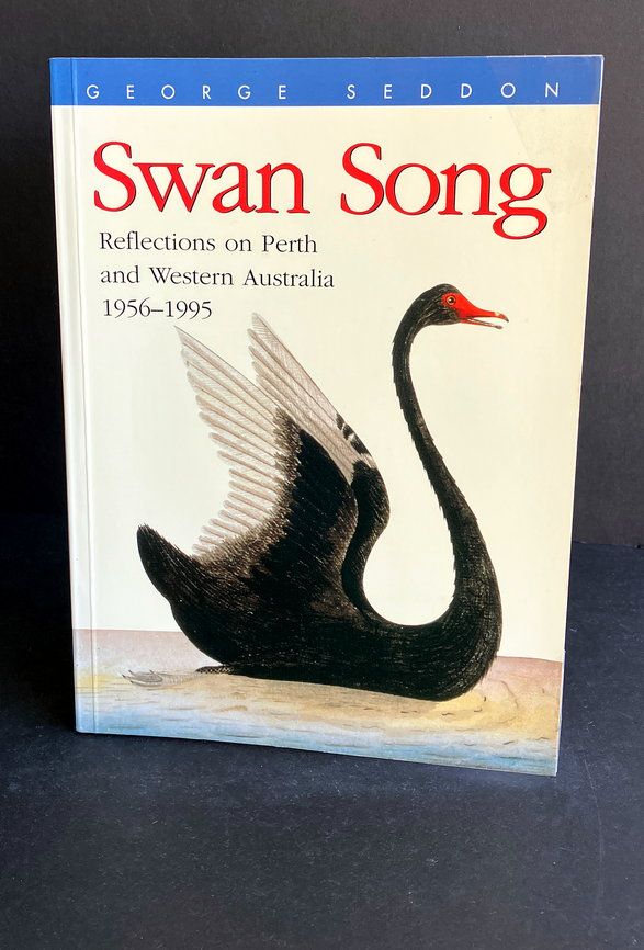 Swan Song: Reflections on Perth and Western Australia: 1956-1995 by George Seddon