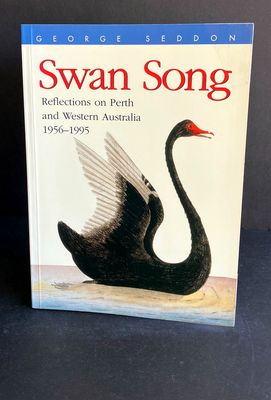 Swan Song: Reflections on Perth and Western Australia: 1956-1995 by George Seddon