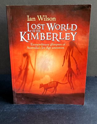 Lost World of the Kimberley: Extraordinary New Glimpses of Australia&#39;s Ice Age Ancestors by Ian Wilson